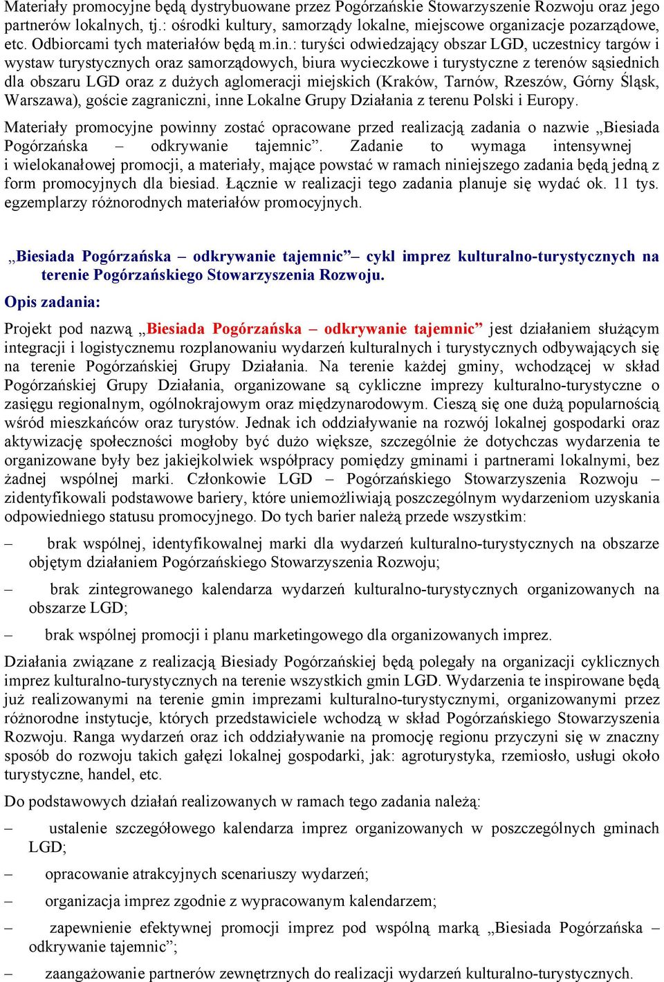 : turyści odwiedzający obszar LGD, uczestnicy targów i wystaw turystycznych oraz samorządowych, biura wycieczkowe i turystyczne z terenów sąsiednich dla obszaru LGD oraz z dużych aglomeracji