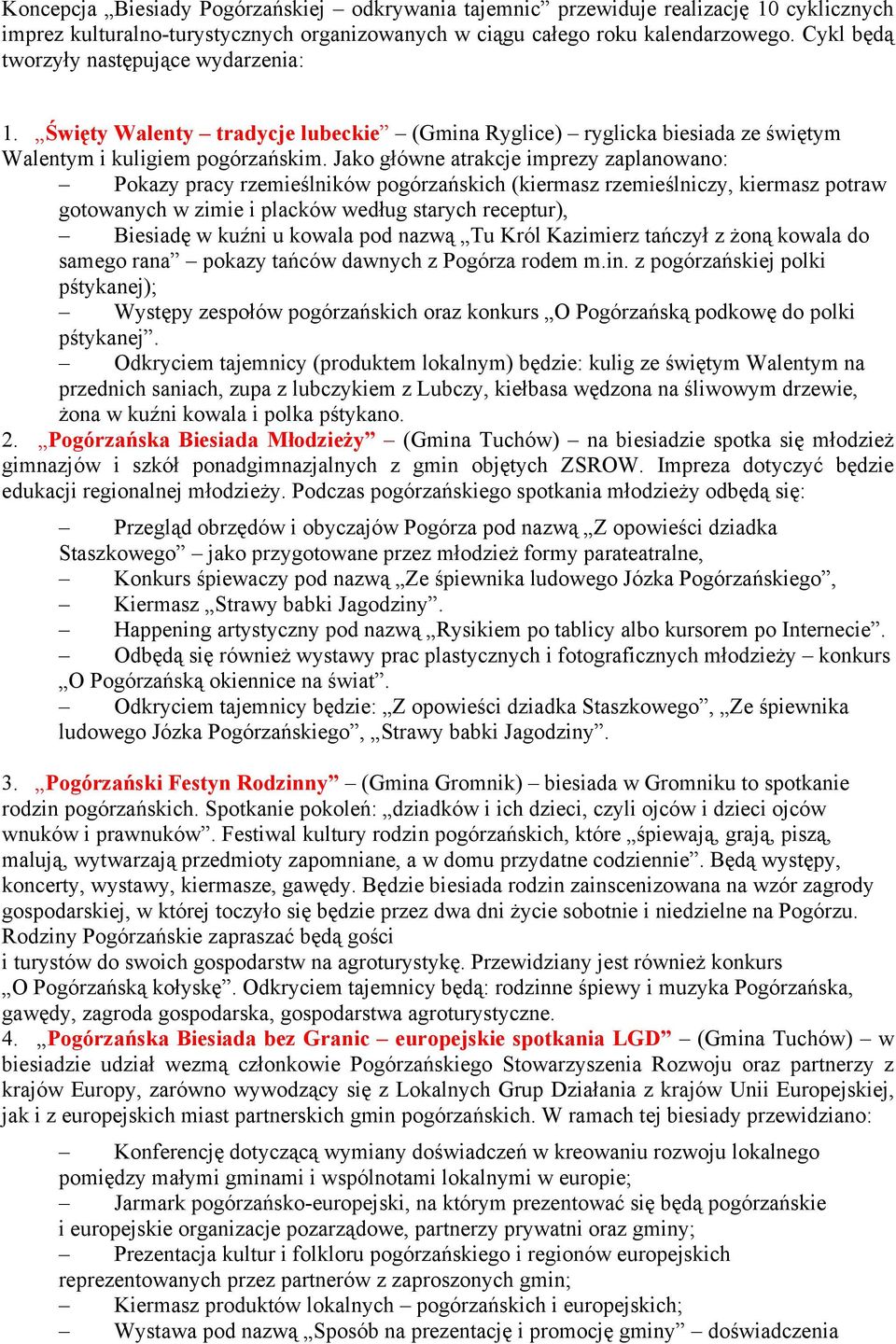 Jako główne atrakcje imprezy zaplanowano: Pokazy pracy rzemieślników pogórzańskich (kiermasz rzemieślniczy, kiermasz potraw gotowanych w zimie i placków według starych receptur), Biesiadę w kuźni u