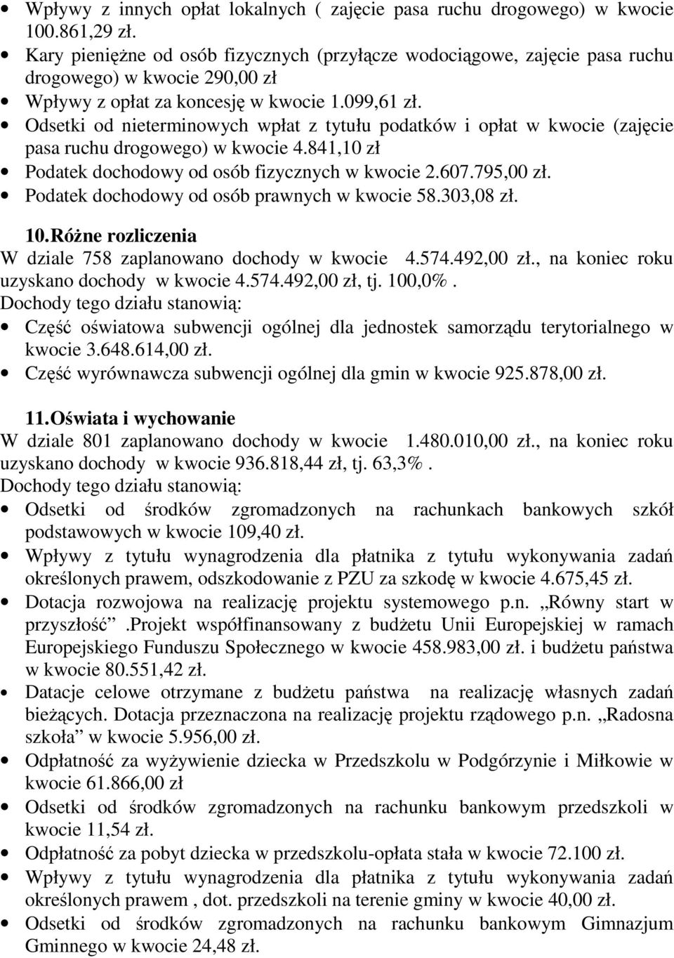 Odsetki od nieterminowych wpłat z tytułu podatków i opłat w kwocie (zajęcie pasa ruchu drogowego) w kwocie 4.841,10 zł Podatek dochodowy od osób fizycznych w kwocie 2.607.795,00 zł.