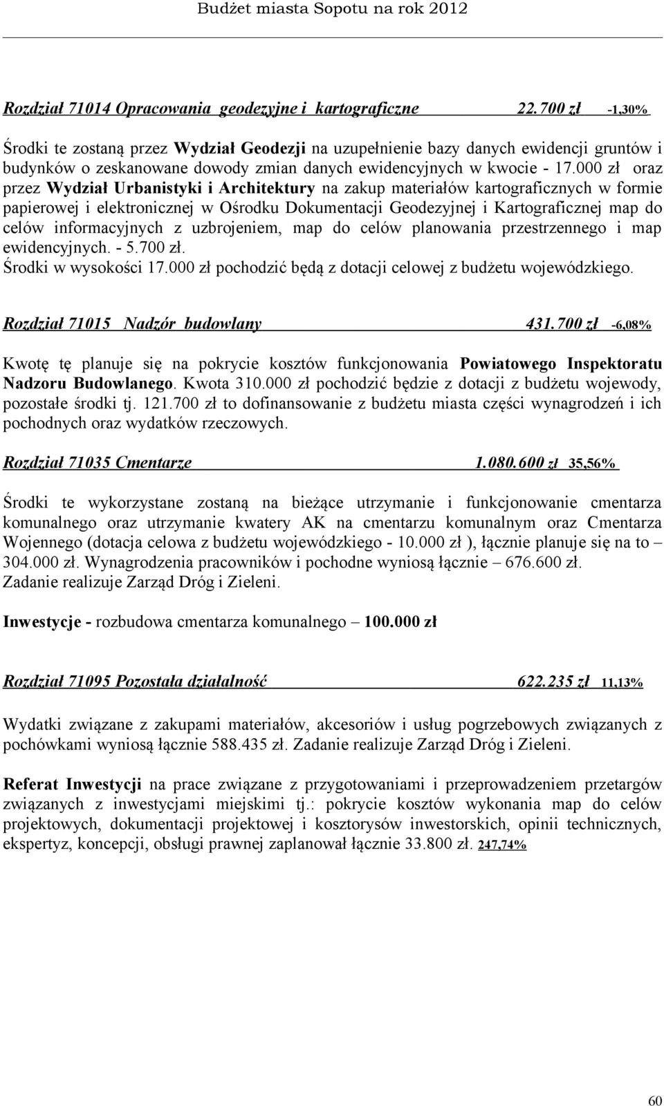 000 zł oraz przez Wydział Urbanistyki i Architektury na zakup materiałów kartograficznych w formie papierowej i elektronicznej w Ośrodku Dokumentacji Geodezyjnej i Kartograficznej map do celów