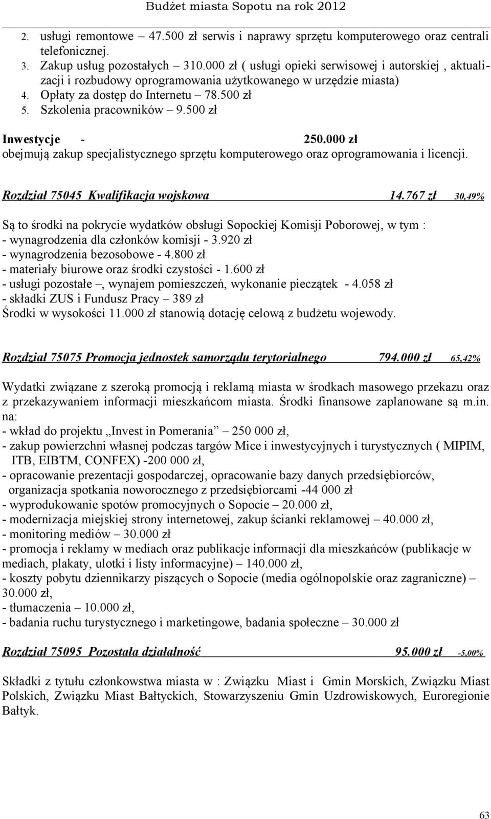 500 zł Inwestycje - 250.000 zł obejmują zakup specjalistycznego sprzętu komputerowego oraz oprogramowania i licencji. Rozdział 75045 Kwalifikacja wojskowa 14.