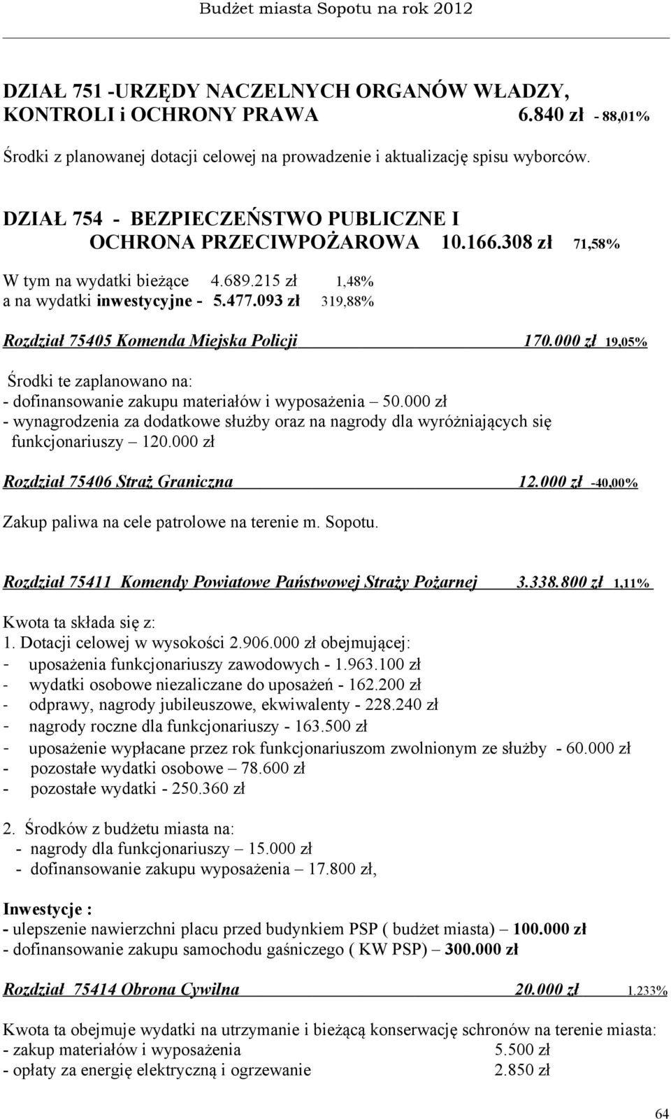 093 zł 319,88% Rozdział 75405 Komenda Miejska Policji 170.000 zł 19,05% Środki te zaplanowano na: - dofinansowanie zakupu materiałów i wyposażenia 50.