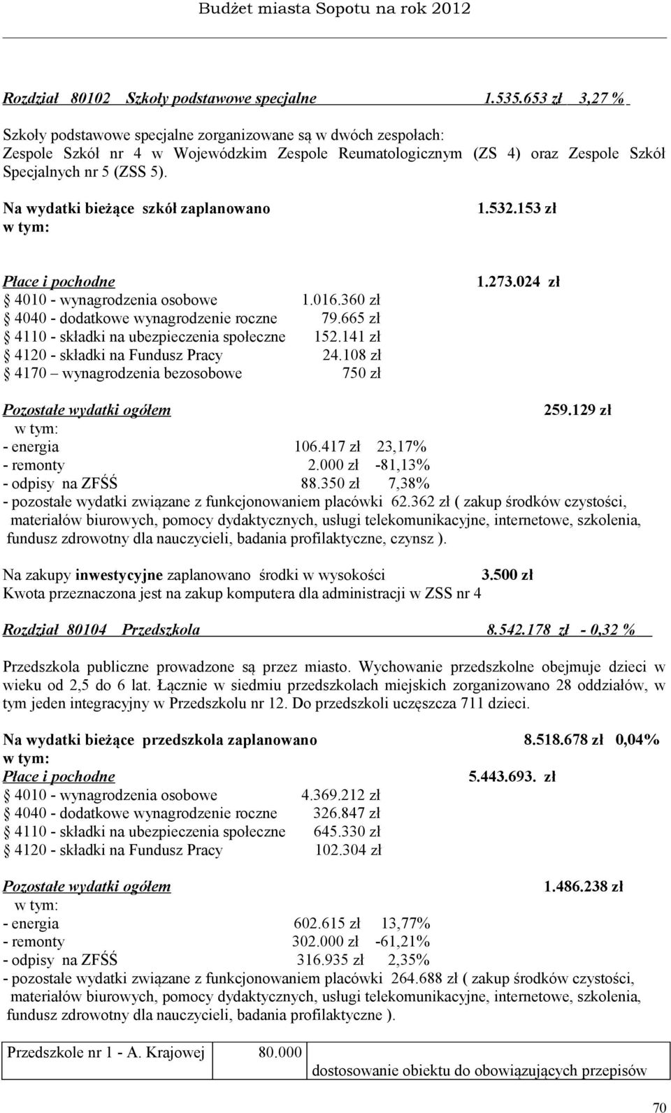 Na wydatki bieżące szkół zaplanowano 1.532.153 zł Płace i pochodne 1.273.024 zł 4010 - wynagrodzenia osobowe 1.016.360 zł 4040 - dodatkowe wynagrodzenie roczne 79.