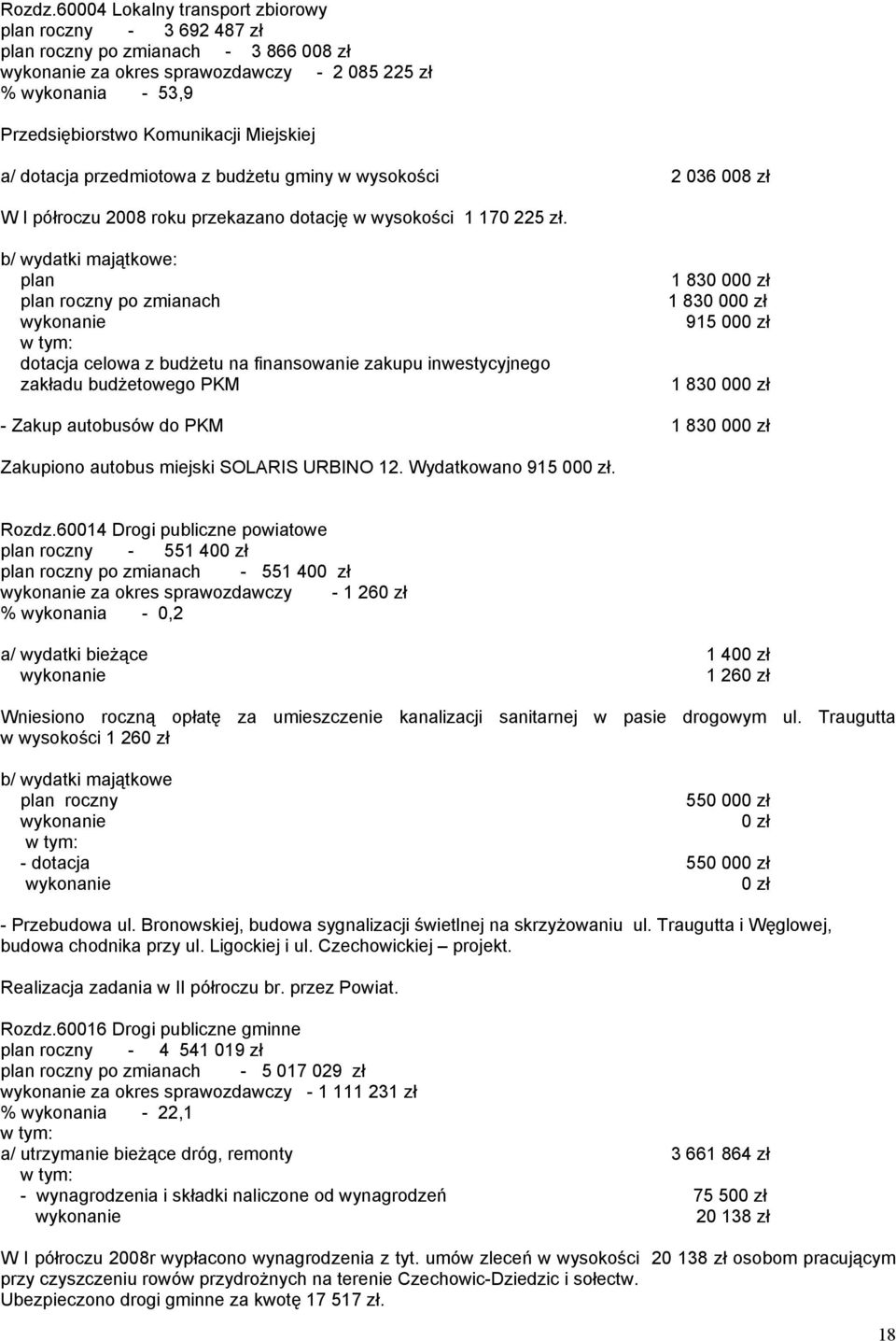 dotacja przedmiotowa z budżetu gminy w wysokości 2 036 008 zł W I półroczu 2008 roku przekazano dotację w wysokości 1 170 225 zł.