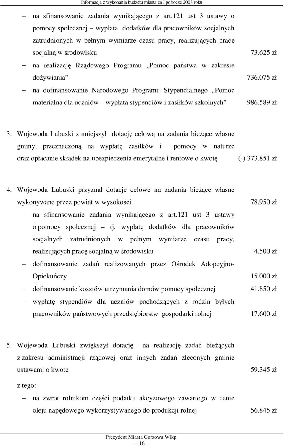 Programu Pomoc państwa w zakresie dożywiania na dofinansowanie Narodowego Programu Stypendialnego Pomoc materialna dla uczniów wypłata stypendiów i zasiłków szkolnych 73.625 zł 736.075 zł 986.