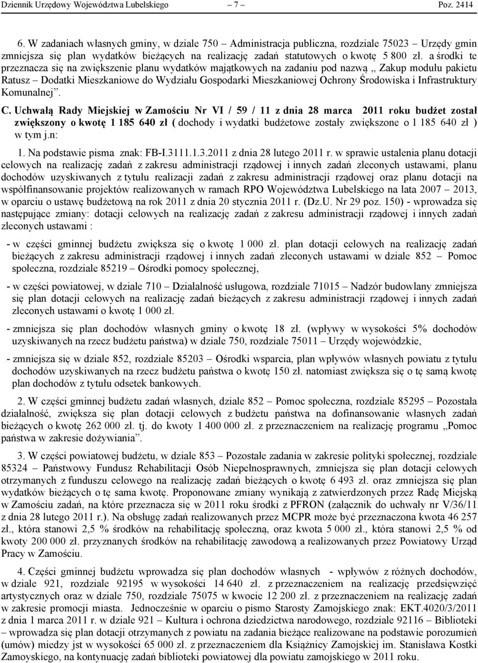 a środki te przeznacza się na zwiększenie planu wydatków majątkowych na zadaniu pod nazwą Zakup modułu pakietu Ratusz Dodatki Mieszkaniowe do Wydziału Gospodarki Mieszkaniowej Ochrony Środowiska i