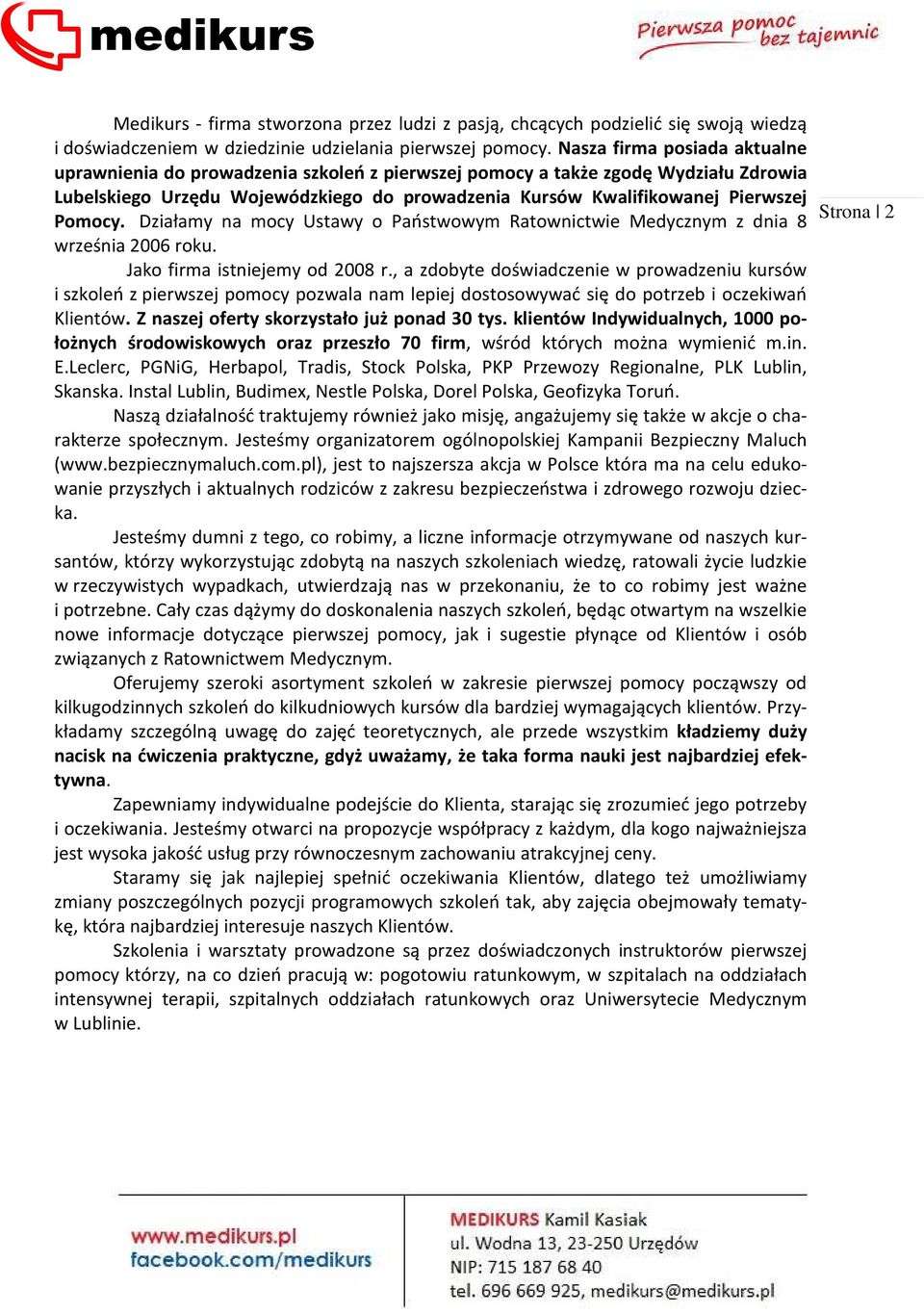 Pomocy. Działamy na mocy Ustawy o Państwowym Ratownictwie Medycznym z dnia 8 września 2006 roku. Jako firma istniejemy od 2008 r.