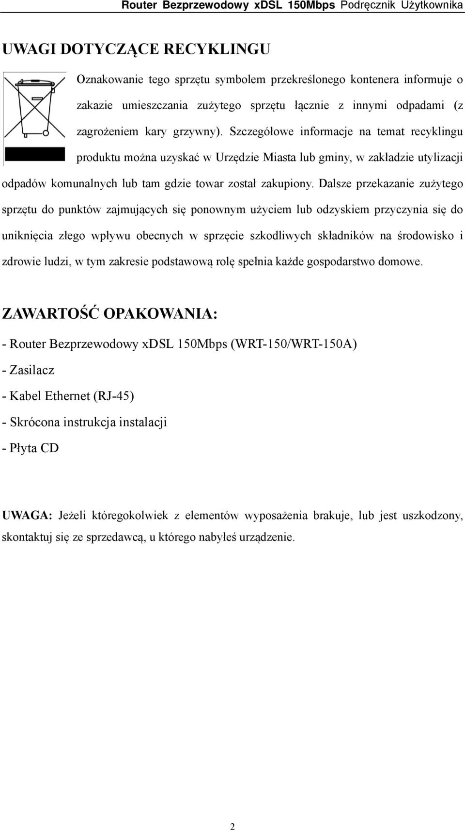 Dalsze przekazanie zużytego sprzętu do punktów zajmujących się ponownym użyciem lub odzyskiem przyczynia się do uniknięcia złego wpływu obecnych w sprzęcie szkodliwych składników na środowisko i