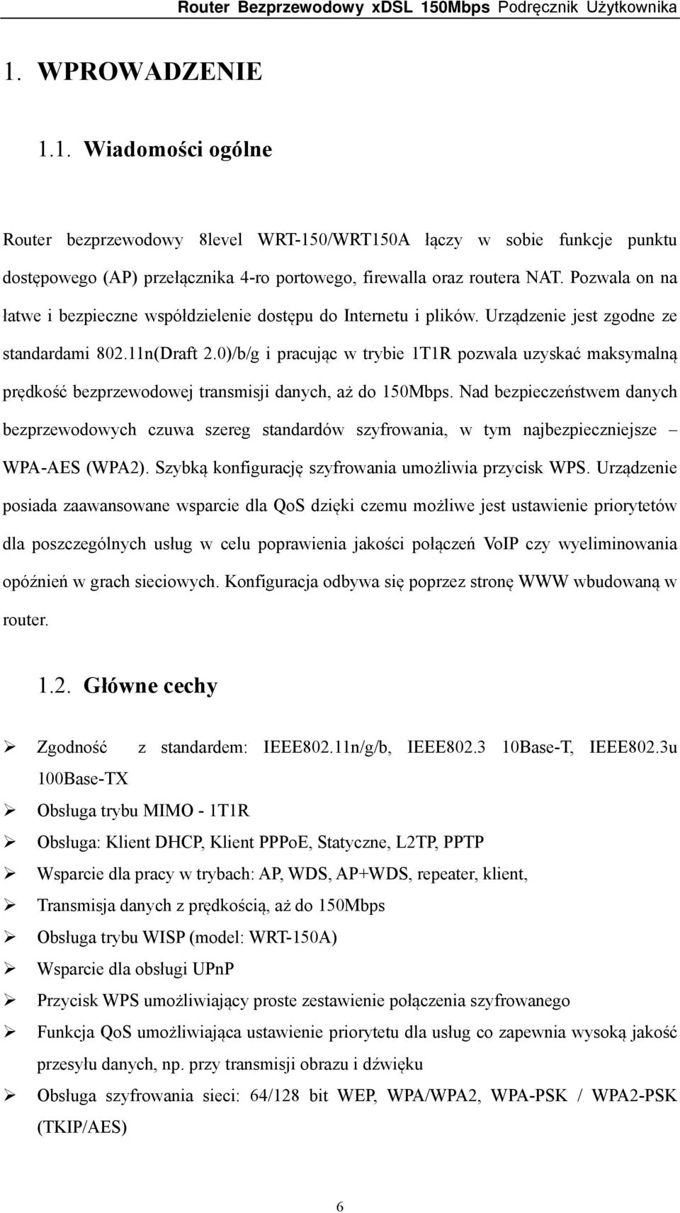 0)/b/g i pracując w trybie 1T1R pozwala uzyskać maksymalną prędkość bezprzewodowej transmisji danych, aż do 150Mbps.