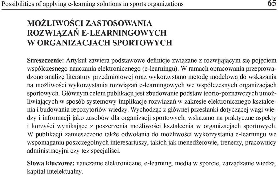 W ramach opracowania przeprowadzono analizę literatury przedmiotowej oraz wykorzystano metodę modelową do wskazania na możliwości wykorzystania rozwiązań e-learningowych we współczesnych