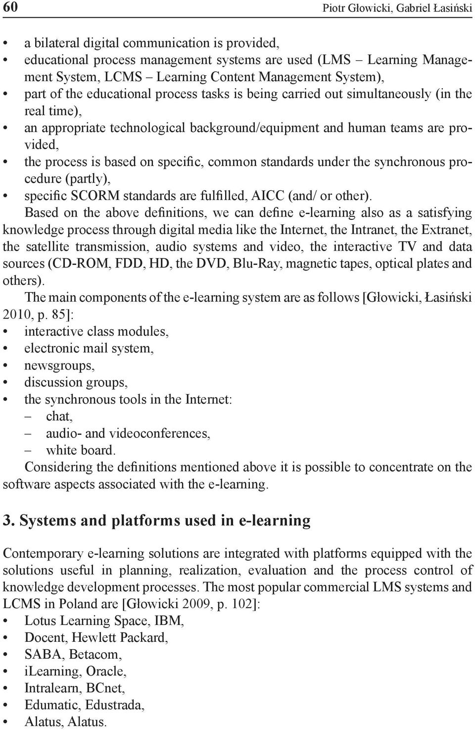 based on specific, common standards under the synchronous procedure (partly), specific SCORM standards are fulfilled, AICC (and/ or other).