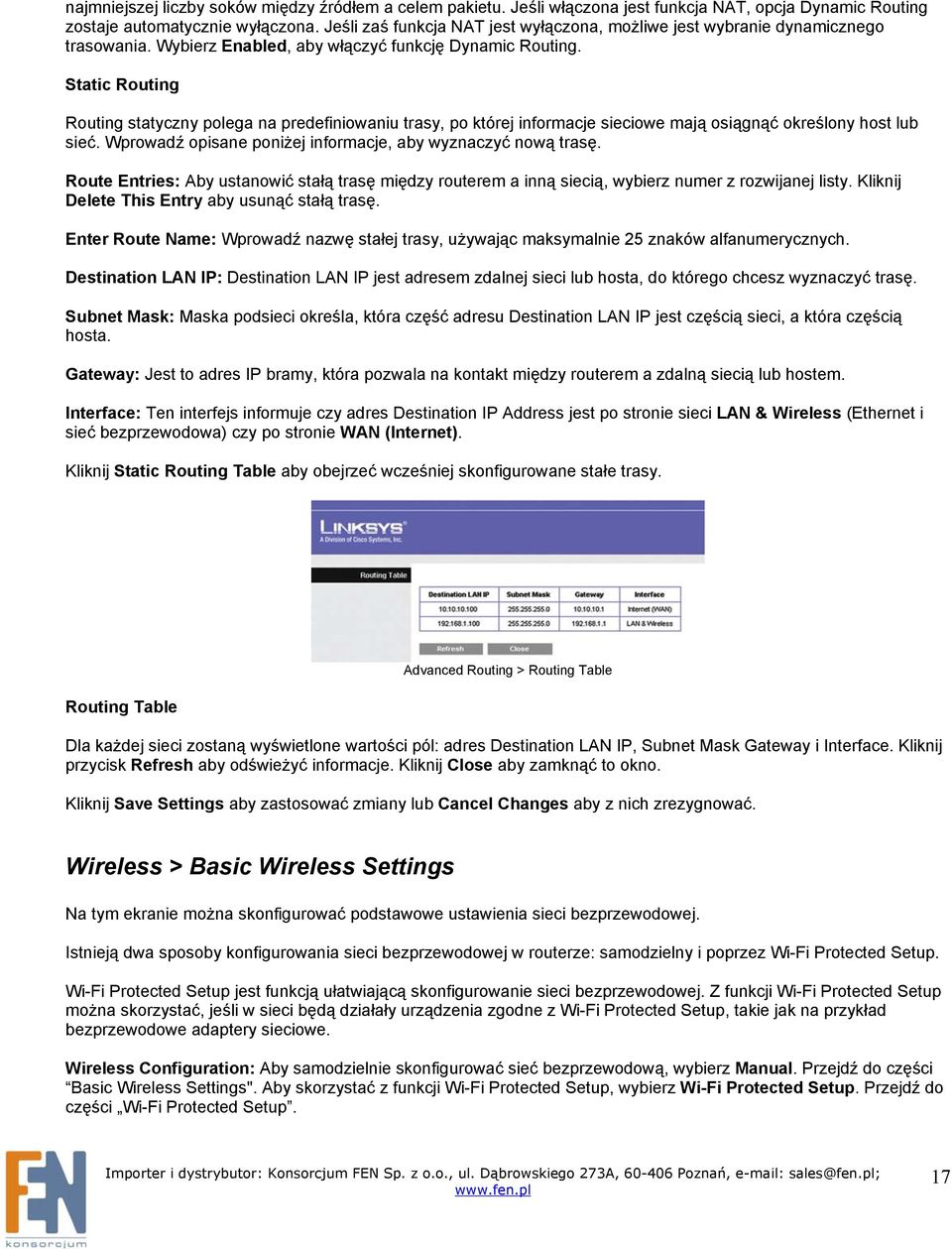 Static Routing Routing statyczny polega na predefiniowaniu trasy, po której informacje sieciowe mają osiągnąć określony host lub sieć. Wprowadź opisane poniżej informacje, aby wyznaczyć nową trasę.