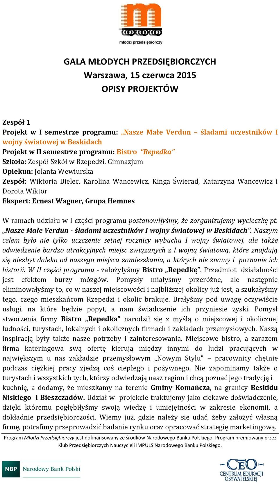 Gimnazjum Opiekun: Jolanta Wewiurska Zespół: Wiktoria Bielec, Karolina Wancewicz, Kinga Świerad, Katarzyna Wancewicz i Dorota Wiktor Ekspert: Ernest Wagner, Grupa Hemnes W ramach udziału w I części