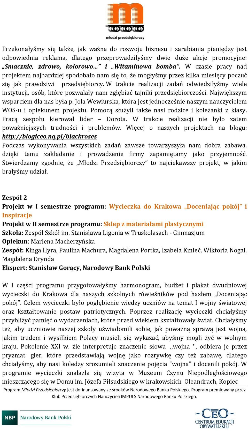 W trakcie realizacji zadań odwiedziłyśmy wiele instytucji, osób, które pozwalały nam zgłębiać tajniki przedsiębiorczości. Największym wsparciem dla nas była p.