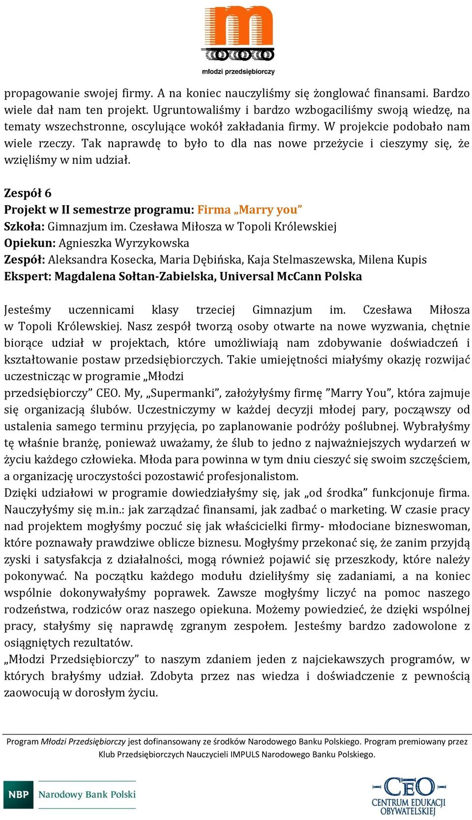 Tak naprawdę to było to dla nas nowe przeżycie i cieszymy się, że wzięliśmy w nim udział. Zespół 6 Projekt w II semestrze programu: Firma Marry you Szkoła: Gimnazjum im.