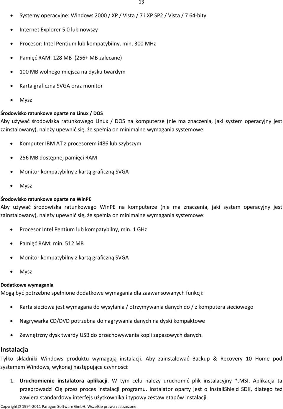 ratunkowego Linux / DOS na komputerze (nie ma znaczenia, jaki system operacyjny jest zainstalowany), należy upewnić się, że spełnia on minimalne wymagania systemowe: Komputer IBM AT z procesorem i486