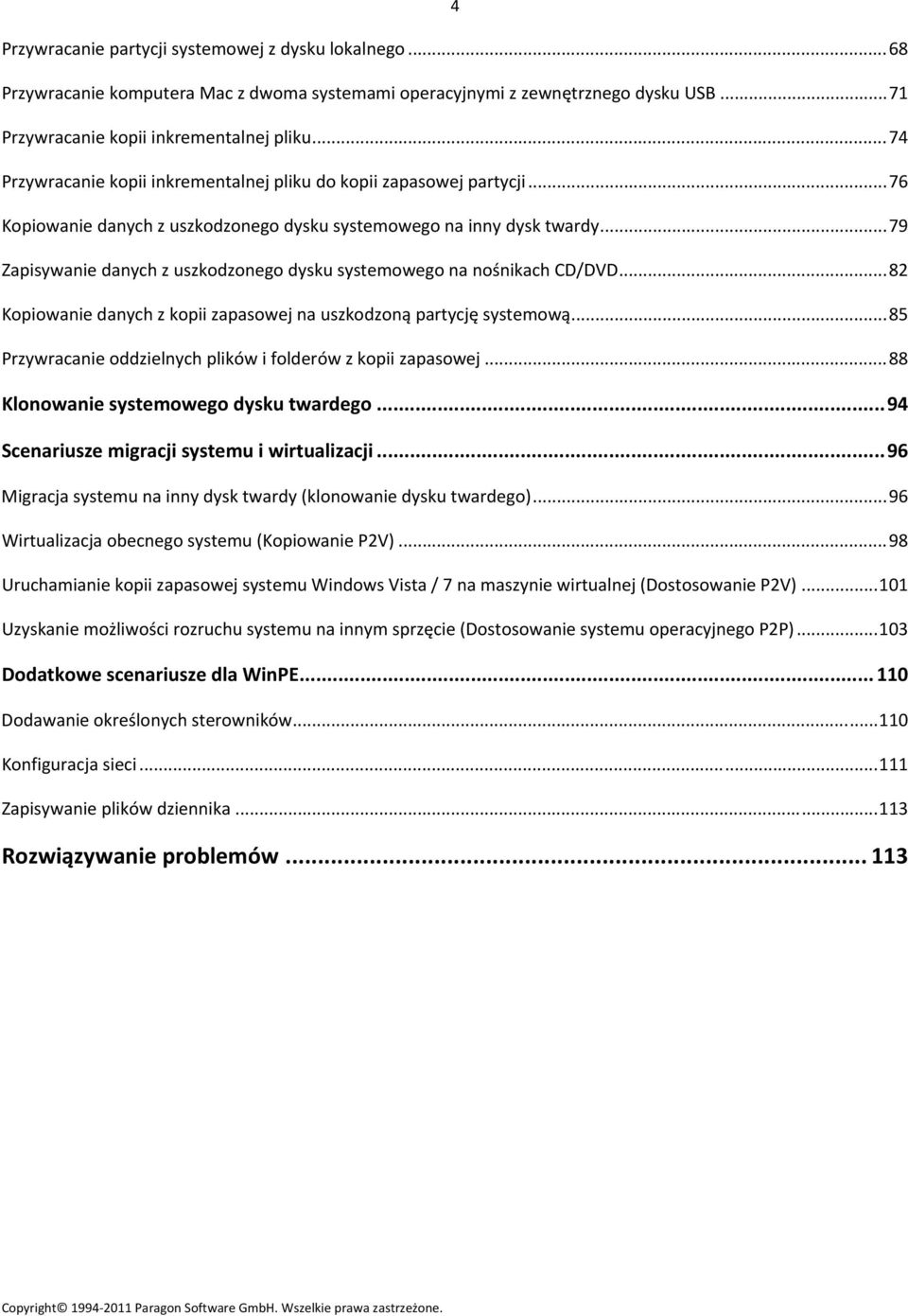 ..79 Zapisywanie danych z uszkodzonego dysku systemowego na nośnikach CD/DVD...82 Kopiowanie danych z kopii zapasowej na uszkodzoną partycję systemową.