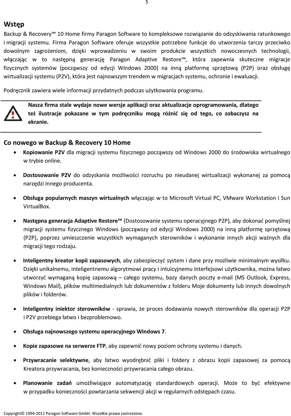 to następną generację Paragon Adaptive Restore, która zapewnia skuteczne migracje fizycznych systemów (począwszy od edycji Windows 2000) na inną platformę sprzętową (P2P) oraz obsługę wirtualizacji