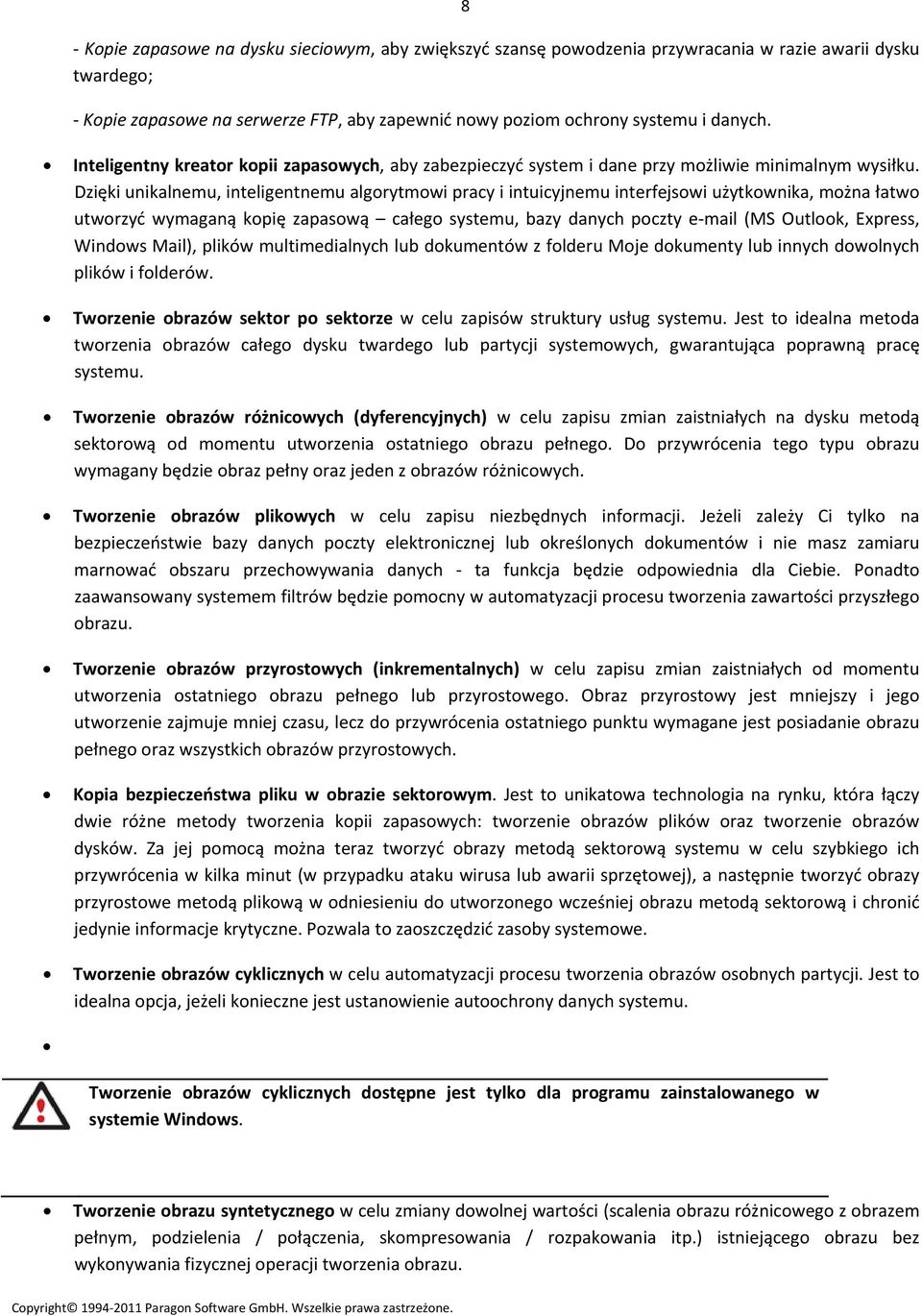 Dzięki unikalnemu, inteligentnemu algorytmowi pracy i intuicyjnemu interfejsowi użytkownika, można łatwo utworzyć wymaganą kopię zapasową całego systemu, bazy danych poczty e mail (MS Outlook,