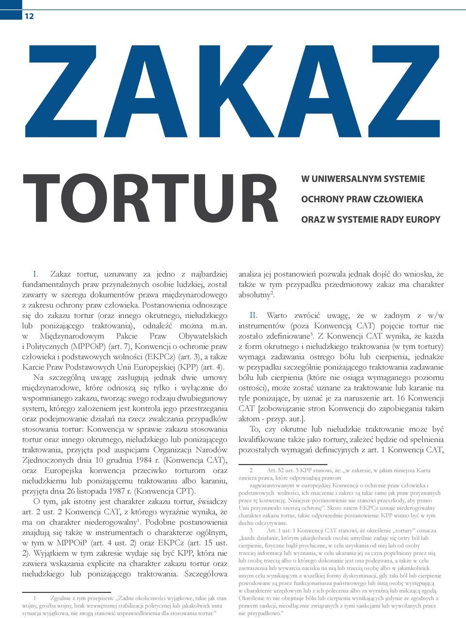 7), Konwencji o ochronie praw człowieka i podstawowych wolności (EKPCz) (art. 3), a także Karcie Praw Podstawowych Unii Europejskiej (KPP) (art. 4).