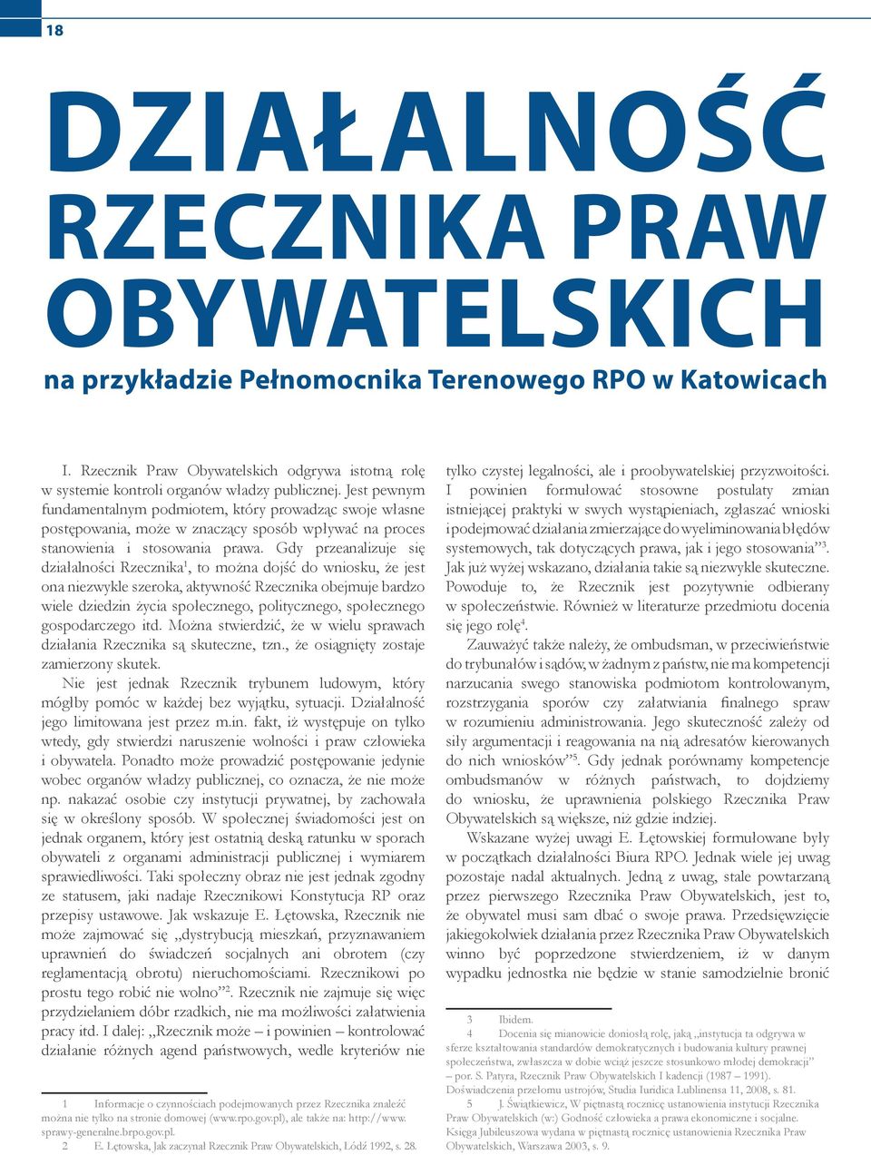 Gdy przeanalizuje się działalności Rzecznika 1, to można dojść do wniosku, że jest ona niezwykle szeroka, aktywność Rzecznika obejmuje bardzo wiele dziedzin życia społecznego, politycznego,