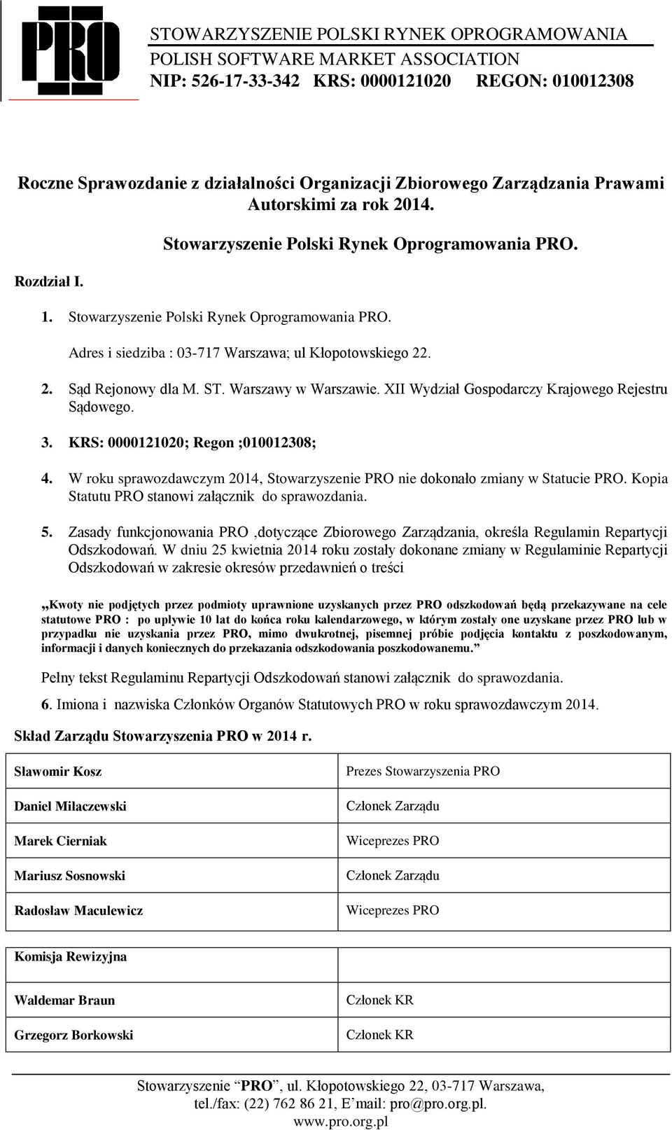 XII Wydział Gospodarczy Krajowego Rejestru Sądowego. 3. KRS: 0000121020; Regon ;010012308; 4. W roku sprawozdawczym 2014, Stowarzyszenie PRO nie dokonało zmiany w Statucie PRO.