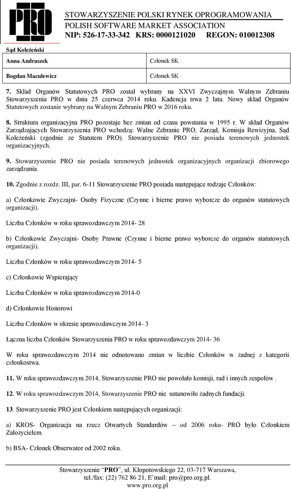 W skład Organów Zarządzających Stowarzyszenia PRO wchodzą: Walne Zebranie PRO, Zarząd, Komisja Rewizyjna, Sąd Koleżeński (zgodnie ze Statutem PRO).