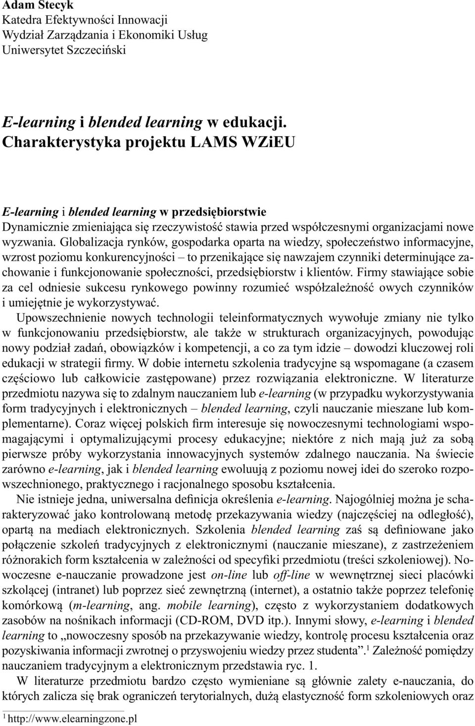 Globalizacja rynków, gospodarka oparta na wiedzy, społeczeństwo informacyjne, wzrost poziomu konkurencyjności to przenikające się nawzajem czynniki determinujące zachowanie i funkcjonowanie