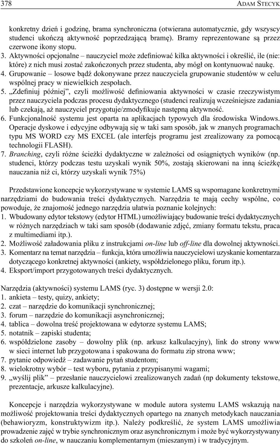 Aktywności opcjonalne nauczyciel może zdefiniować kilka aktywności i określić, ile (nie: które) z nich musi zostać zakończonych przez studenta, aby mógł on kontynuować naukę. 4.