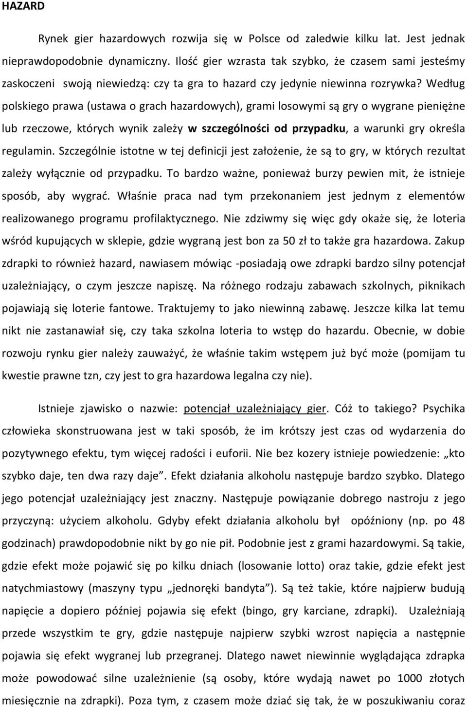 Według polskiego prawa (ustawa o grach hazardowych), grami losowymi są gry o wygrane pieniężne lub rzeczowe, których wynik zależy w szczególności od przypadku, a warunki gry określa regulamin.