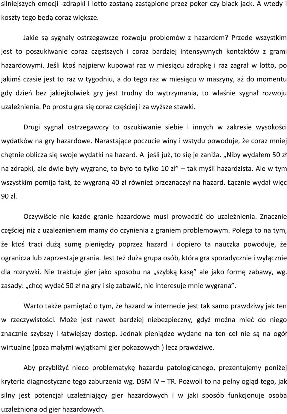 Jeśli ktoś najpierw kupował raz w miesiącu zdrapkę i raz zagrał w lotto, po jakimś czasie jest to raz w tygodniu, a do tego raz w miesiącu w maszyny, aż do momentu gdy dzień bez jakiejkolwiek gry