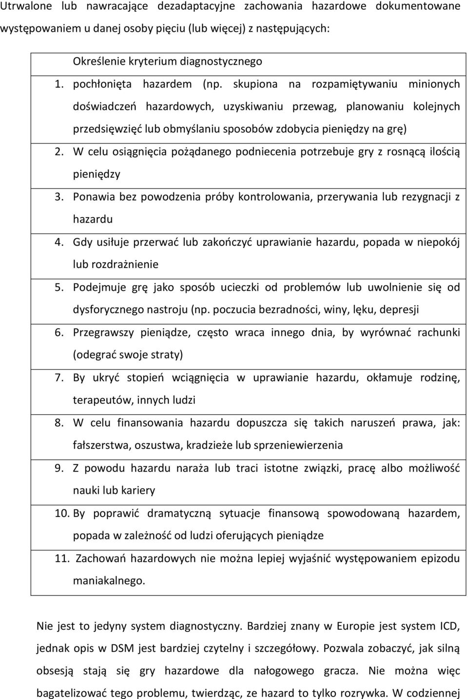 W celu osiągnięcia pożądanego podniecenia potrzebuje gry z rosnącą ilością pieniędzy 3. Ponawia bez powodzenia próby kontrolowania, przerywania lub rezygnacji z hazardu 4.