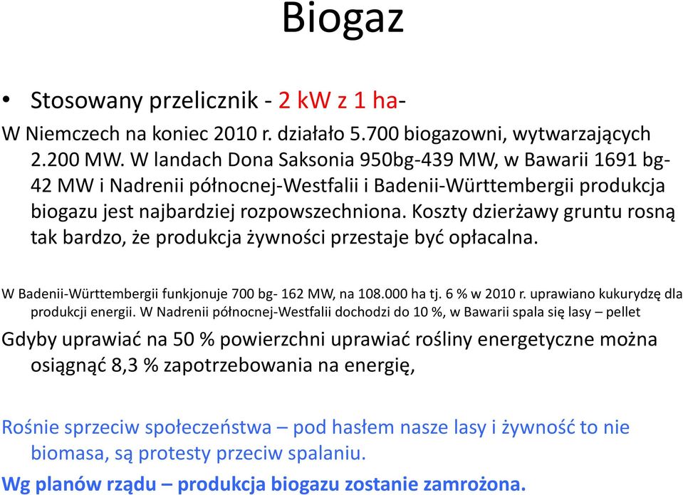 Koszty dzierżawy gruntu rosną tak bardzo, że produkcja żywności przestaje być opłacalna. W Badenii-Württembergii funkjonuje 700 bg- 162 MW, na 108.000 ha tj. 6 % w 2010 r.