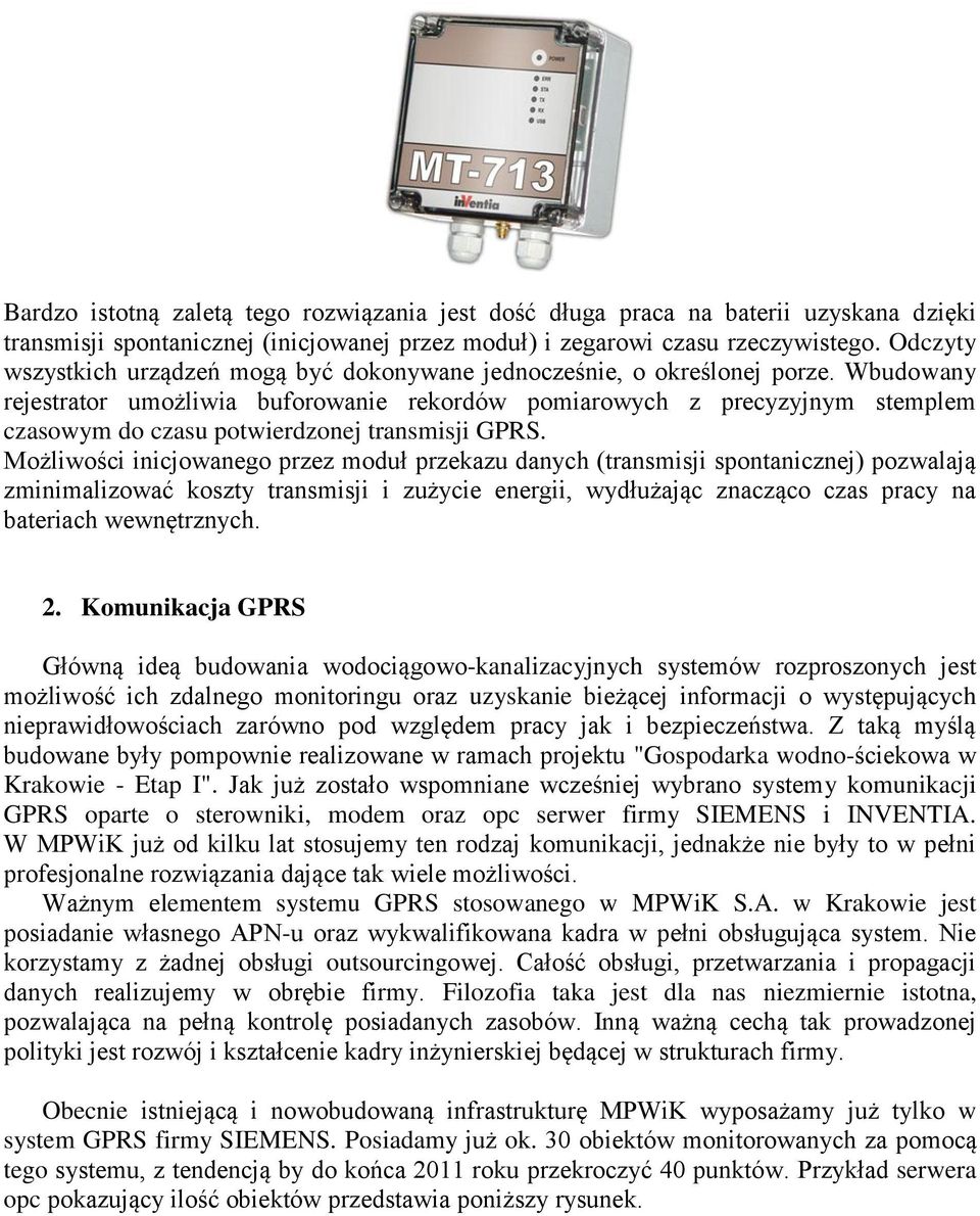 Wbudowany rejestrator umożliwia buforowanie rekordów pomiarowych z precyzyjnym stemplem czasowym do czasu potwierdzonej transmisji GPRS.