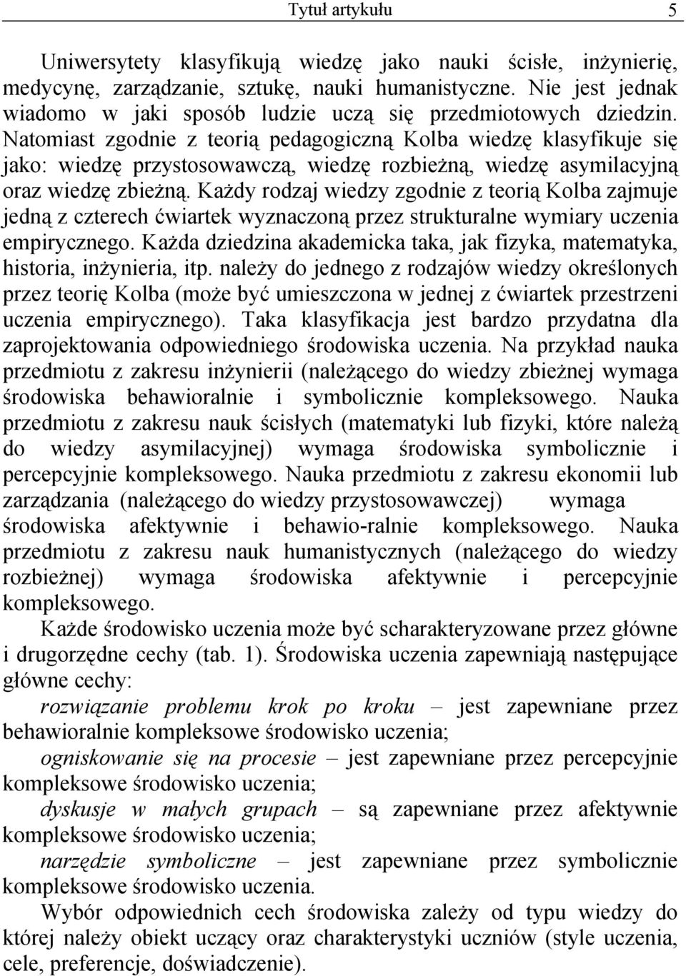 Natomiast zgodnie z teorią pedagogiczną Kolba wiedzę klasyfikuje się jako: wiedzę przystosowawczą, wiedzę rozbieżną, wiedzę asymilacyjną oraz wiedzę zbieżną.