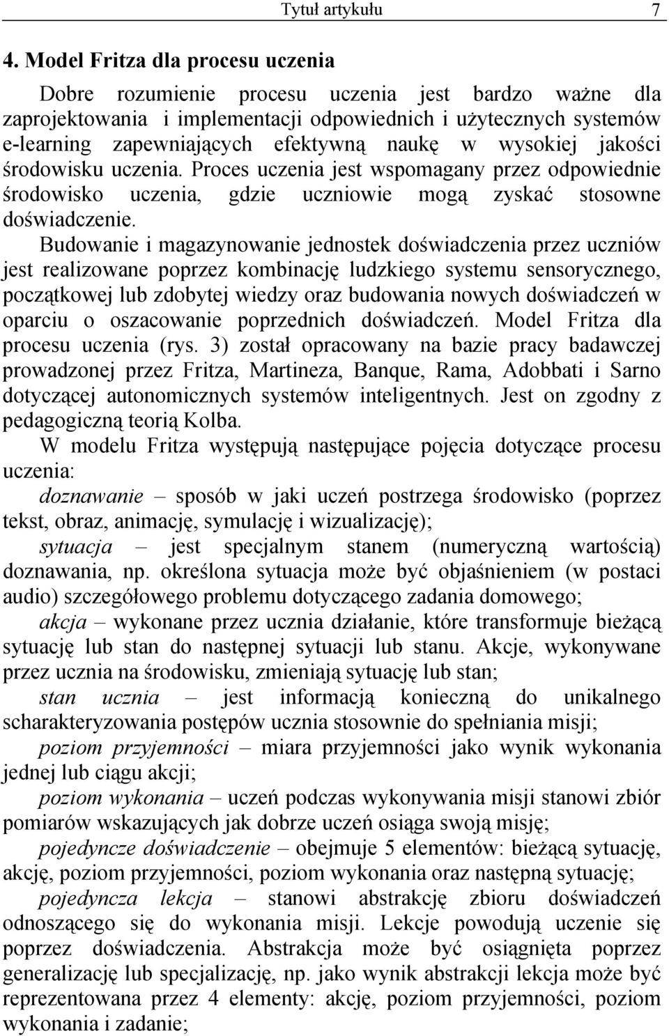 Budowanie i magazynowanie jednostek doświadczenia przez uczniów jest realizowane poprzez kombinację ludzkiego systemu sensorycznego, początkowej lub zdobytej wiedzy oraz budowania nowych doświadczeń