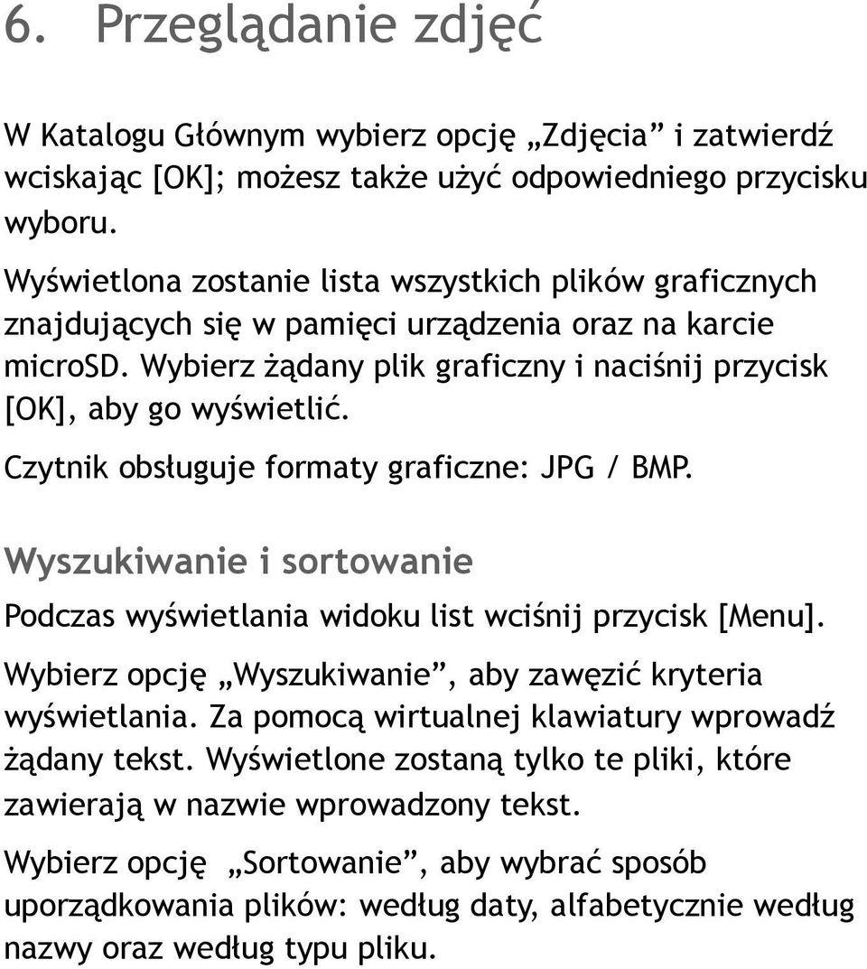 Czytnik obsługuje formaty graficzne: JPG / BMP. Wyszukiwanie i sortowanie Podczas wyświetlania widoku list wciśnij przycisk [Menu]. Wybierz opcję Wyszukiwanie, aby zawęzić kryteria wyświetlania.