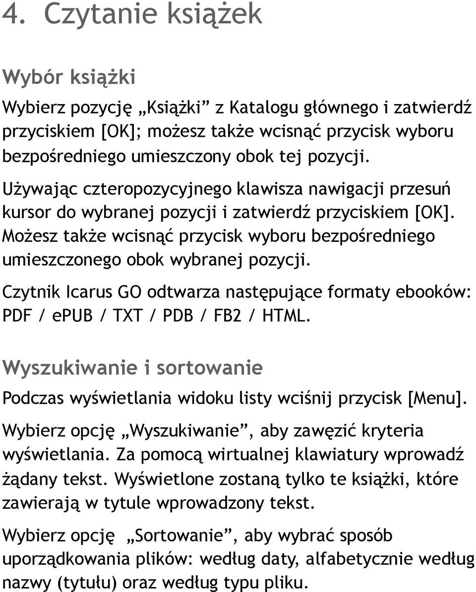 Czytnik Icarus GO odtwarza następujące formaty ebooków: PDF / epub / TXT / PDB / FB2 / HTML. Wyszukiwanie i sortowanie Podczas wyświetlania widoku listy wciśnij przycisk [Menu].