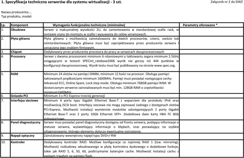 Obudowa Serwer o maksymalnej wysokości 2U, do zamontowania w standardowej szafie rack, w zestawie szyny do montażu w szafie i wysuwania do celów serwisowych. 2. Płyta główna Płyta główna z możliwością zainstalowania do dwóch procesorów, cztero, sześcio lub ośmiordzeniowych.