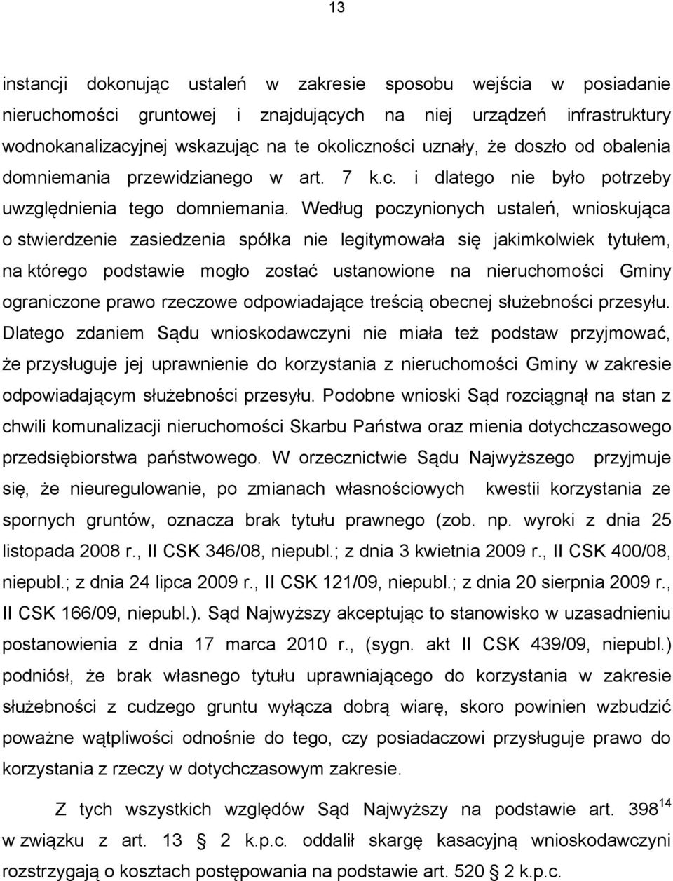 Według poczynionych ustaleń, wnioskująca o stwierdzenie zasiedzenia spółka nie legitymowała się jakimkolwiek tytułem, na którego podstawie mogło zostać ustanowione na nieruchomości Gminy ograniczone