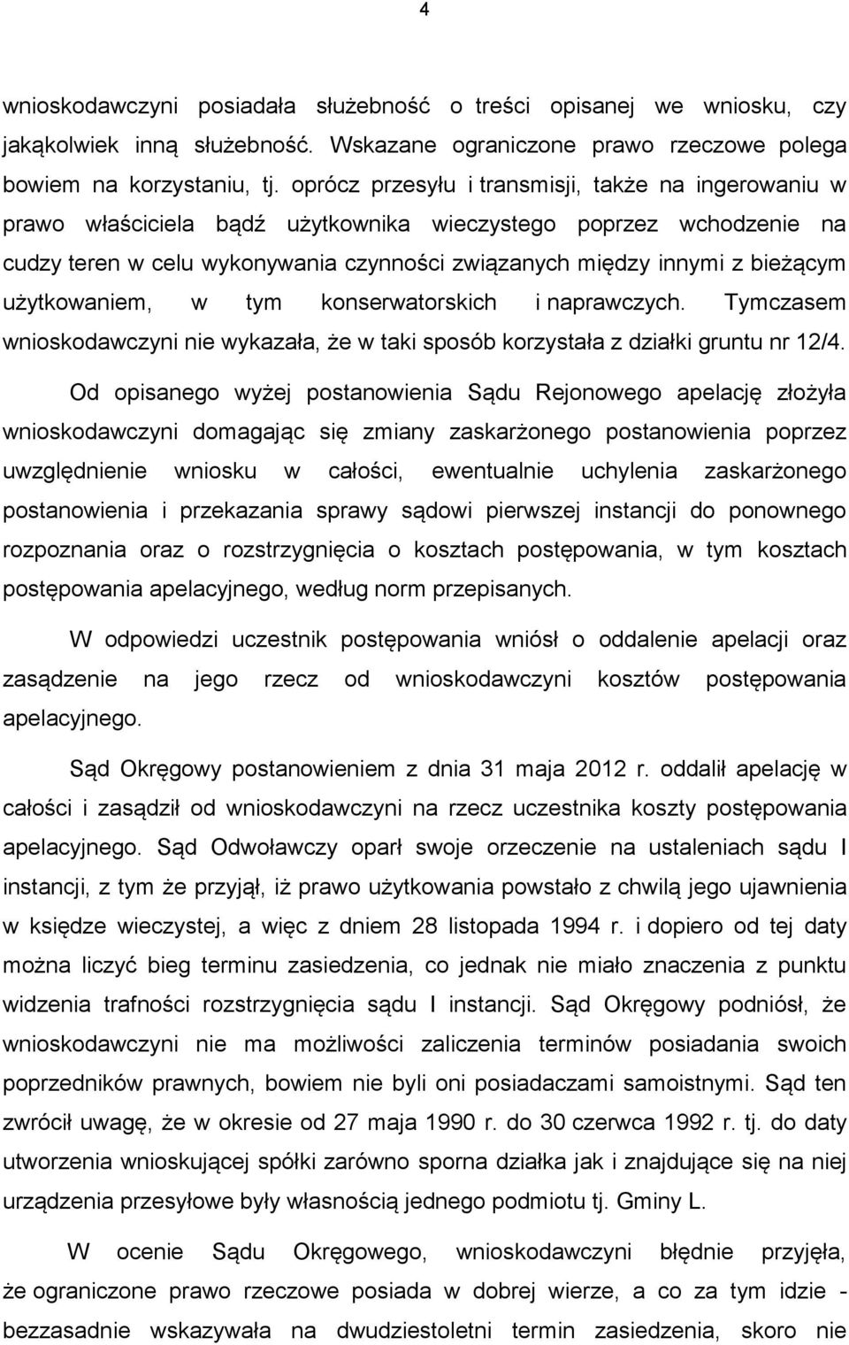 użytkowaniem, w tym konserwatorskich i naprawczych. Tymczasem wnioskodawczyni nie wykazała, że w taki sposób korzystała z działki gruntu nr 12/4.