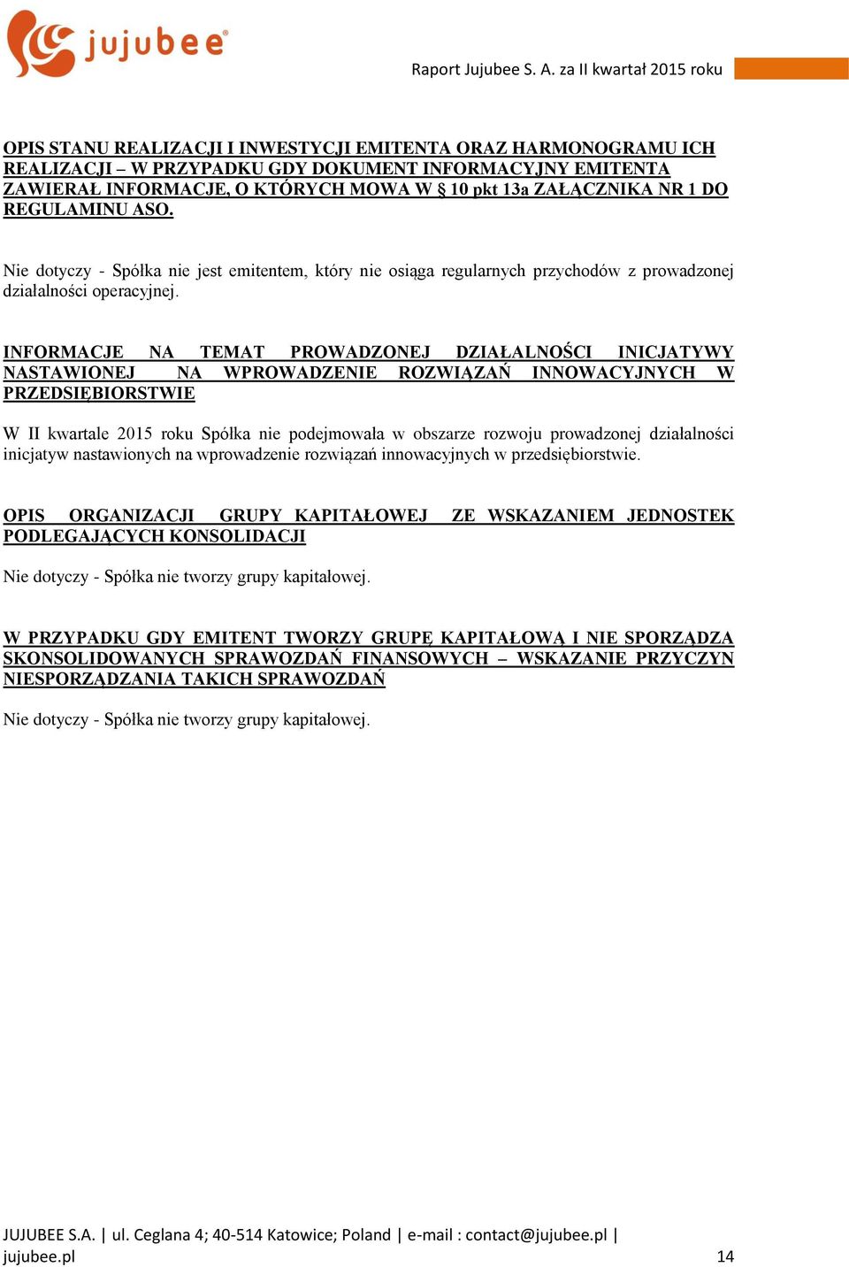 INFORMACJE NA TEMAT PROWADZONEJ DZIAŁALNOŚCI INICJATYWY NASTAWIONEJ NA WPROWADZENIE ROZWIĄZAŃ INNOWACYJNYCH W PRZEDSIĘBIORSTWIE W II kwartale 2015 roku Spółka nie podejmowała w obszarze rozwoju