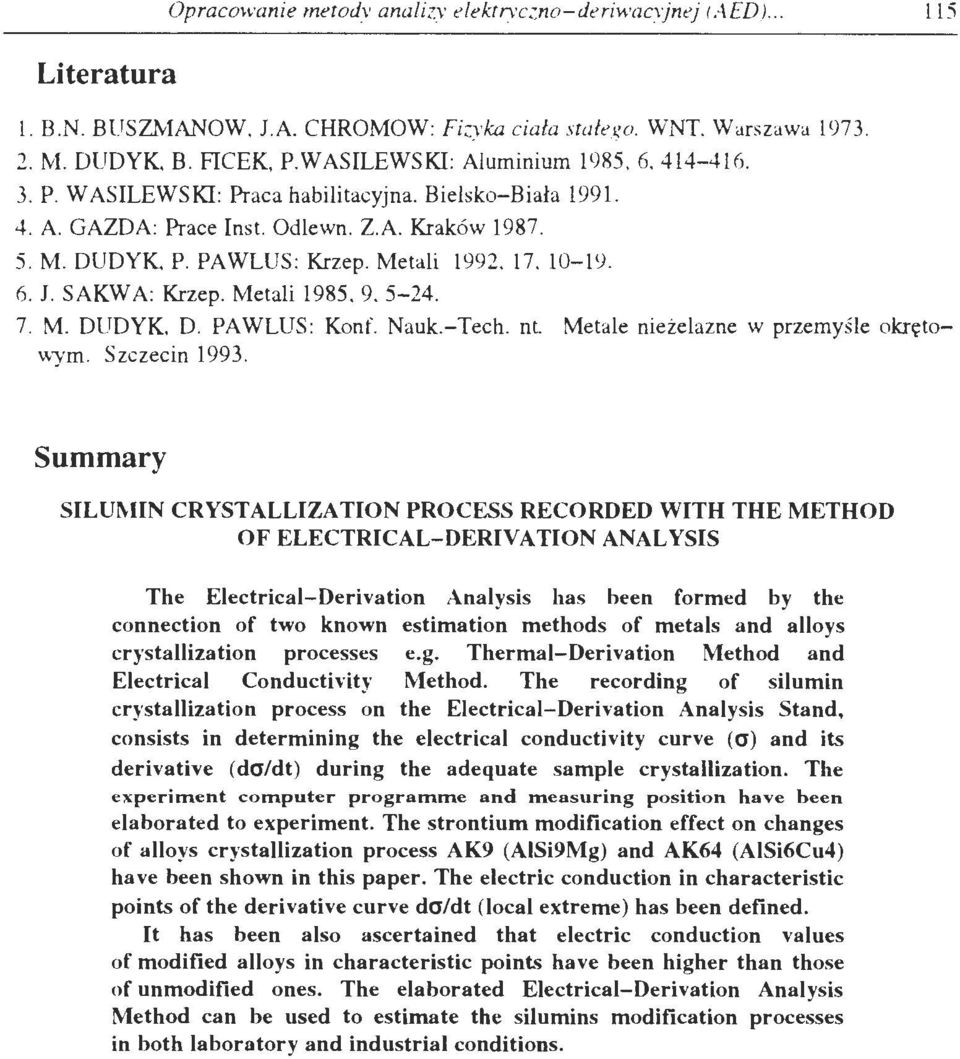 J. SAKWA: Krzep. Metai 1985. 9. 5-24. 7. M. DUDYK. D. PAWLUS: Konf. Nauk.- T ech. nt. Metae nieże az ne w przem yś e o krętowym. Szczecin 1993.