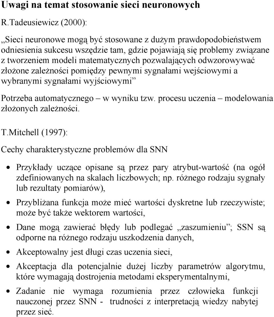 złożone zależnośc pomędzy pewnym sygnałam weścowym a wybranym sygnałam wyścowym Potrzeba automatycznego w wynku tzw. procesu uczena modelowana złożonych zależnośc. T.