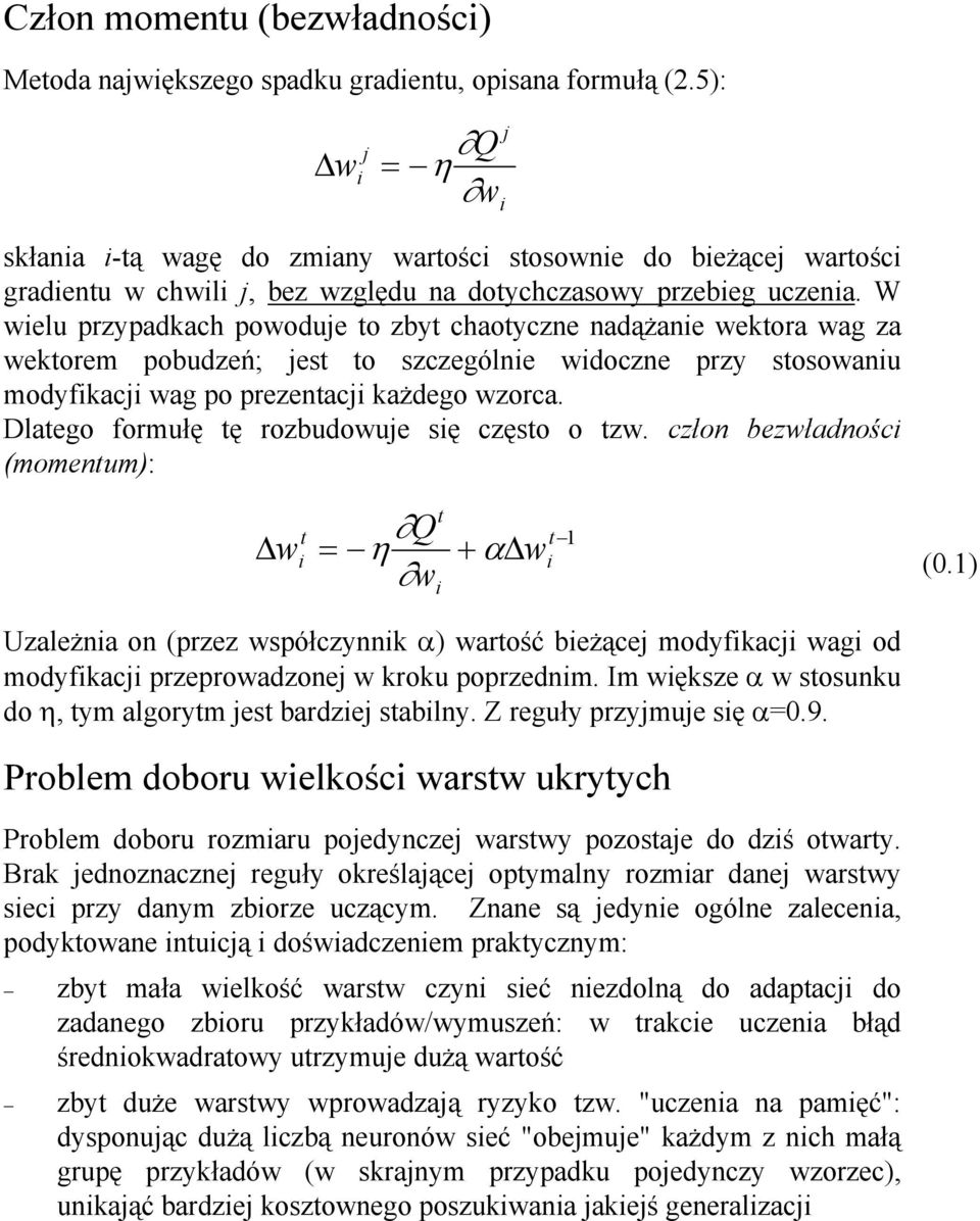 W welu przypadkach powodue to zbyt chaotyczne nadążane wektora wag za wektorem pobudzeń; est to szczególne wdoczne przy stosowanu modyfkac wag po prezentac każdego wzorca.