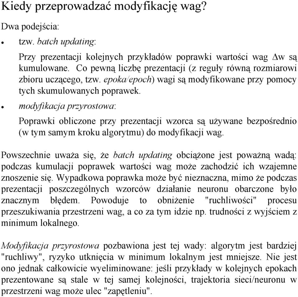 modyfkaca przyrostowa: Poprawk oblczone przy prezentac wzorca są używane bezpośredno (w tym samym kroku algorytmu) do modyfkac wag.