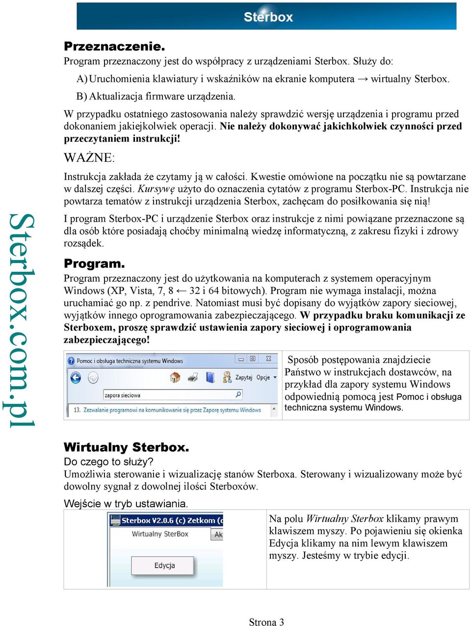 Nie należy dokonywać jakichkolwiek czynności przed przeczytaniem instrukcji! WAŻNE: Instrukcja zakłada że czytamy ją w całości. Kwestie omówione na początku nie są powtarzane w dalszej części.