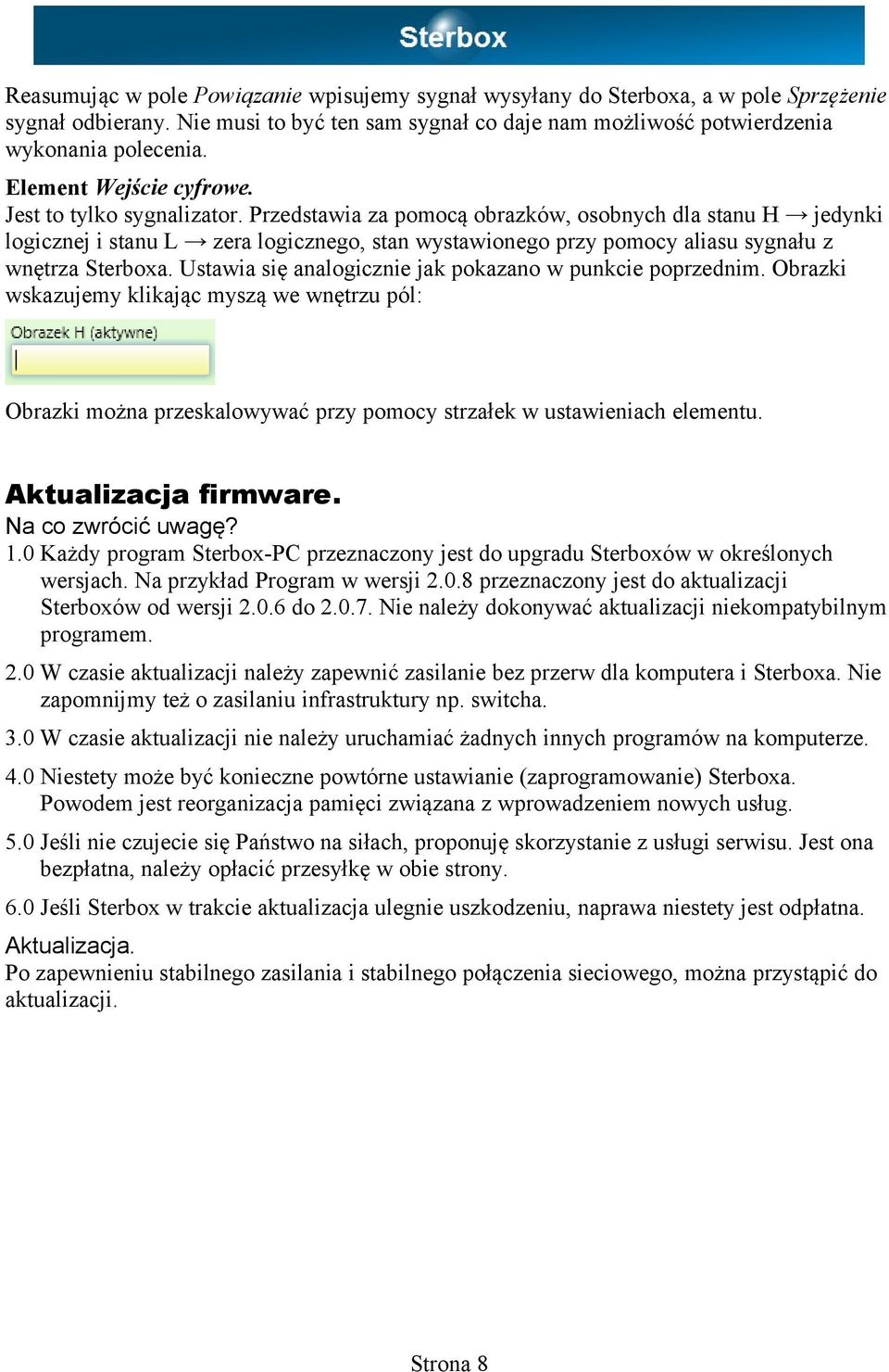 Przedstawia za pomocą obrazków, osobnych dla stanu H jedynki logicznej i stanu L zera logicznego, stan wystawionego przy pomocy aliasu sygnału z wnętrza Sterboxa.