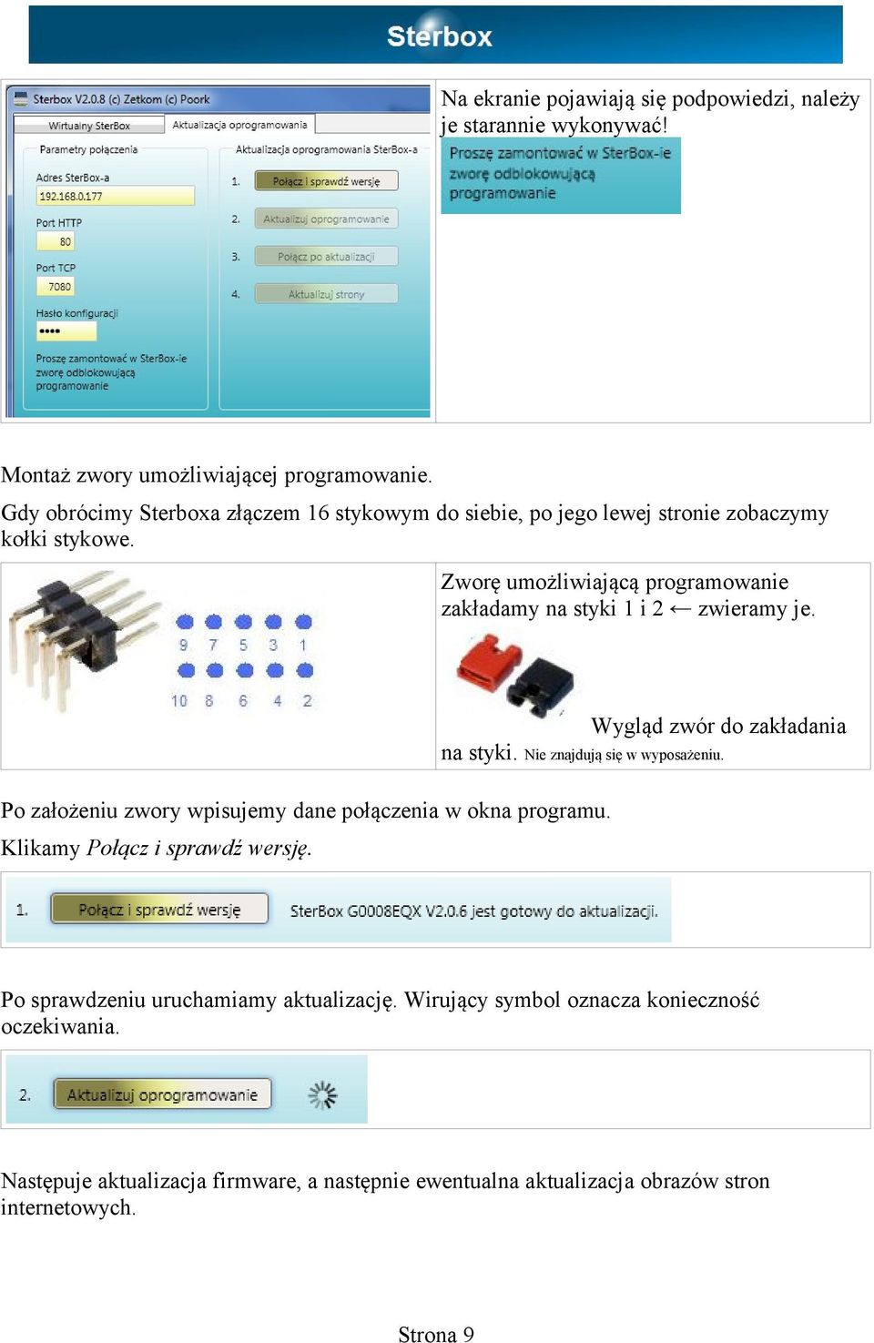 Zworę umożliwiającą programowanie zakładamy na styki 1 i 2 zwieramy je. Po założeniu zwory wpisujemy dane połączenia w okna programu.