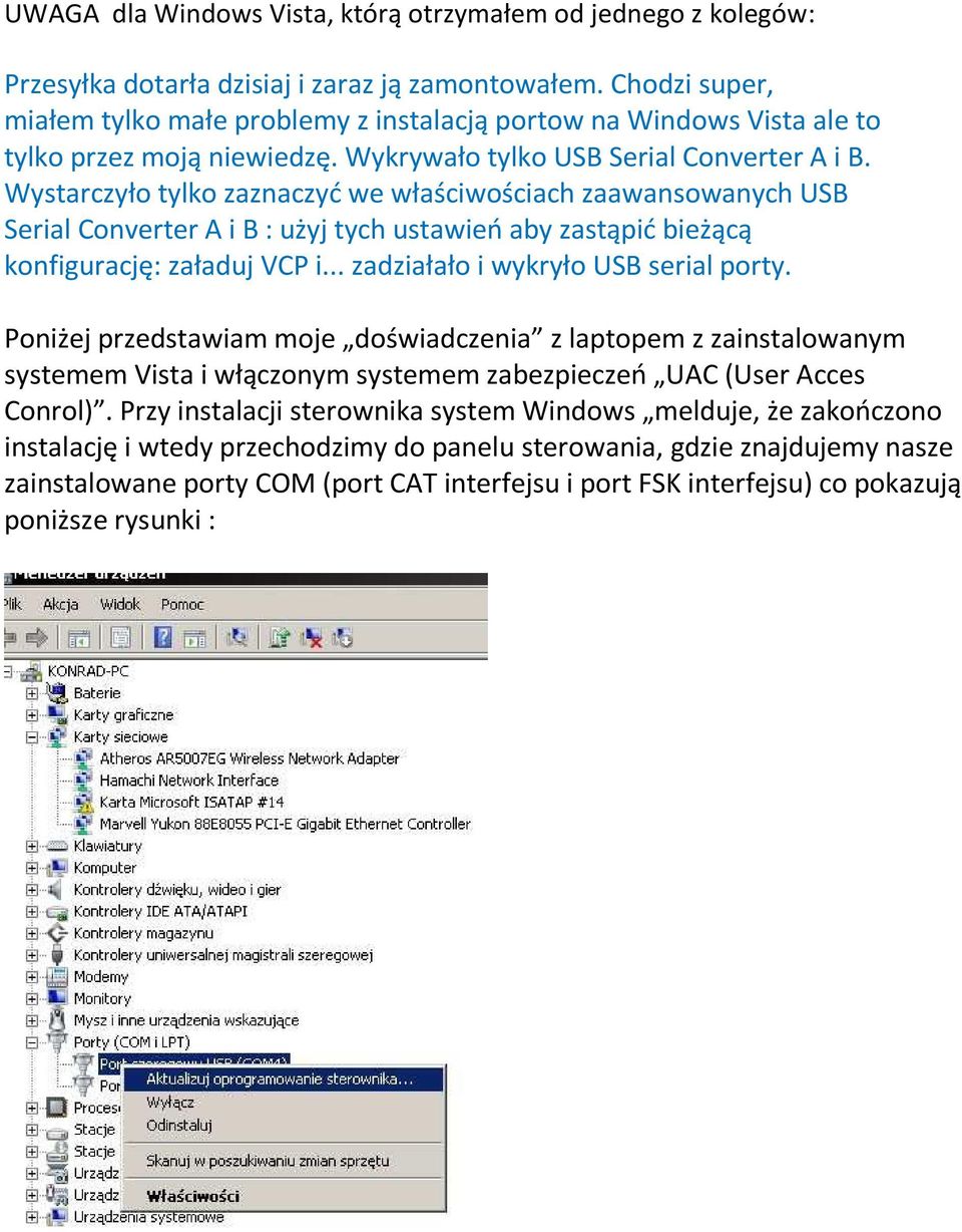 Wystarczyło tylko zaznaczyć we właściwościach zaawansowanych USB Serial Converter A i B : użyj tych ustawień aby zastąpić bieżącą konfigurację: załaduj VCP i... zadziałało i wykryło USB serial porty.